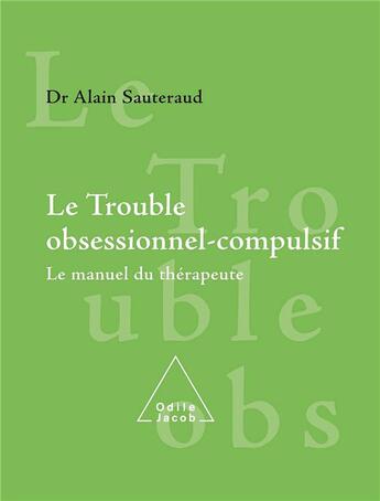 Couverture du livre « Le Trouble obsessionnel compulsif : Le manuel du thérapeute » de Alain Sauteraud aux éditions Odile Jacob