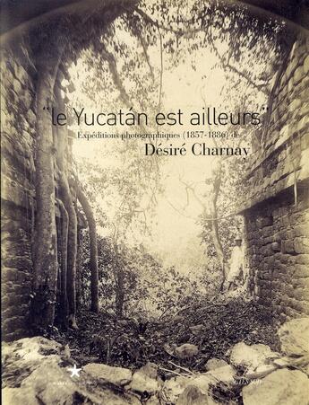 Couverture du livre « Le yucatán est ailleurs ; expéditions photographiques de désiré charmay » de Christine Barthe aux éditions Actes Sud