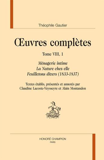 Couverture du livre « Oeuvres complètes section 8 t.1 ; feuilletons divers (1833-1837) ; ménagerie intime ; la nature chez elle » de Theophile Gautier aux éditions Honore Champion