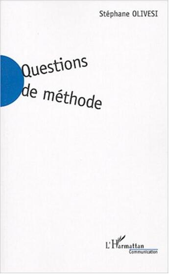 Couverture du livre « Questions de methode - une critique de la connaissance pour les sciences de la communication » de Stephane Olivesi aux éditions L'harmattan