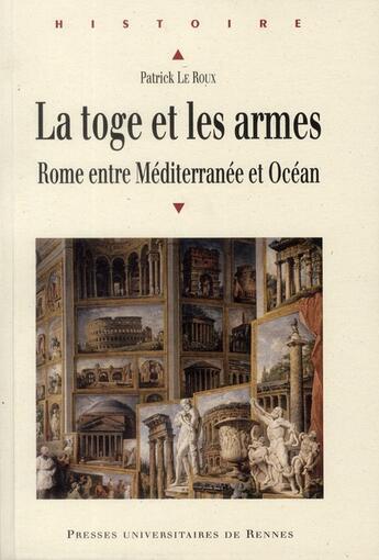 Couverture du livre « La toge et les armes ; Rome entre Méditerranée et océan » de Patrick Le Roux aux éditions Pu De Rennes