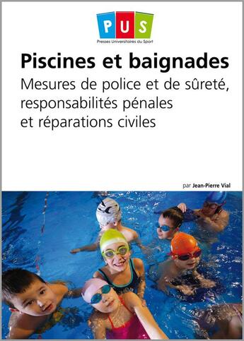 Couverture du livre « Piscines et baignades ; mesures de police et de sûreté, responsabilités pénales et réparations civiles » de Jean-Pierre Vial aux éditions Territorial