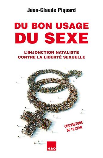 Couverture du livre « Du bon usage du sexe ; l'injonction nataliste contre la liberté sexuelle » de Jean-Claude Piquard aux éditions H&o