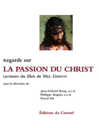 Couverture du livre « Regards sur La passion du Christ ; lectures du film de Mel Gibson » de Jean-Gabriel Rueg aux éditions Carmel