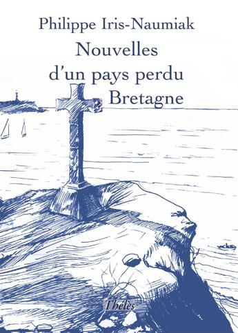 Couverture du livre « Nouvelles d'un pays perdu bretagne » de Philippe Iris-Naumiak aux éditions Theles