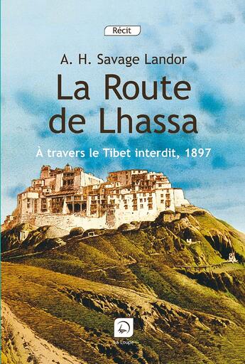 Couverture du livre « La route de Lhassa ; à travers le Tibet interdit, 1897 » de Arnold Henry Savage Landor aux éditions Editions De La Loupe