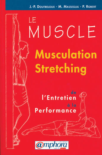 Couverture du livre « Le muscle ; musculation stretching » de J-P Doutreloux et M Masseglia et P Robert aux éditions Amphora