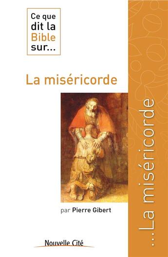 Couverture du livre « Ce que dit la Bible sur... Tome 9 : la miséricorde » de Pierre Gibert aux éditions Nouvelle Cite