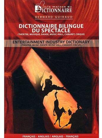 Couverture du livre « Dictionnaire bilingue du spectacle (théâtre, musique, danse, music-hall, cabaret, cirque) ; entertainment industry dictionary (theater, music, dance, music-hall, cabaret, circus) » de Bernard Guiraud aux éditions La Maison Du Dictionnaire