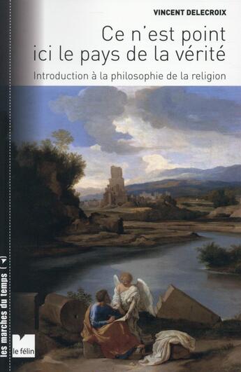 Couverture du livre « Ce n'est point ici le pays de la vérité ; introduction à la philosophie de la religion » de Vincent Delecroix aux éditions Felin