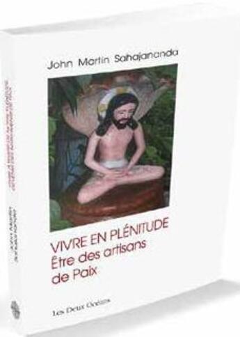Couverture du livre « Vivre en plénitude ; être des artisans de paix » de John Martin Sahajananda aux éditions Les Deux Oceans