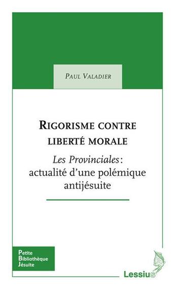 Couverture du livre « Rigorisme contre liberté morale ; les Provinciales : actualité d'une polémique antijésuite » de Paul Valadier aux éditions Lessius