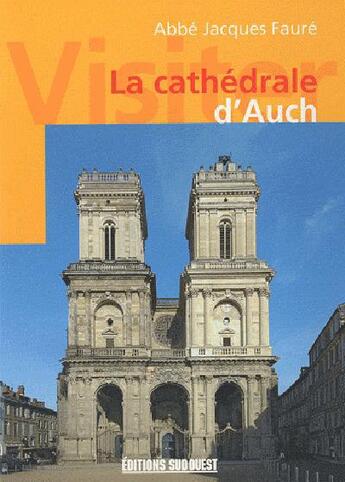 Couverture du livre « Visiter la cathédrale d'auch » de Courtes/Faure (Abbe) aux éditions Sud Ouest Editions