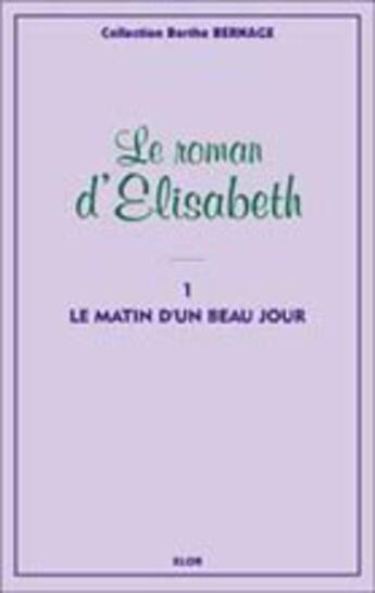 Couverture du livre « Elisabeth t.1 ; le matin d'un beau jour » de Berthe Bernage aux éditions Elor