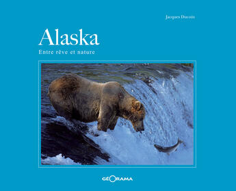 Couverture du livre « Alaska ; entre rêve et nature » de J.Ducoin aux éditions Georama