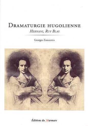 Couverture du livre « Dramaturgie hugolienne ; Hernani, Ruy Blas » de Georges Zaragoza aux éditions Du Murmure