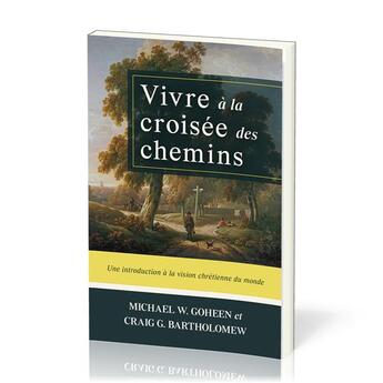 Couverture du livre « Vivre à la croisée des chemins : Une introduction à la vision chrétienne du monde » de Goheen/Bartholomew aux éditions Publications Chretiennes