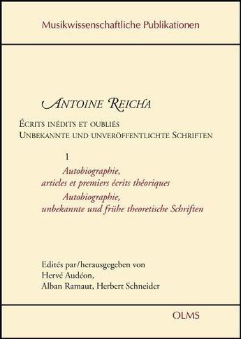 Couverture du livre « Écrits inédits et oubliés ; unbekannte und unveröffentlichte Schriften t.1 ; autobiographie, articles et premiers écrits » de Antoine Reicha aux éditions Olms