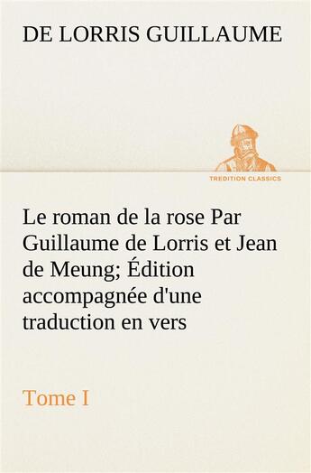 Couverture du livre « Le roman de la rose par guillaume de lorris et jean de meung; edition accompagnee d'une traduction e » de Guillaume De Lorris aux éditions Tredition