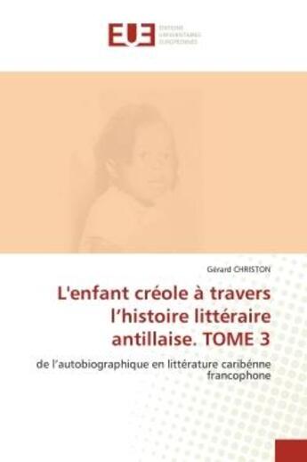 Couverture du livre « L'enfant creole a travers l'histoire litteraire antillaise. tome 3 - de l'autobiographique en litter » de Gerard Christon aux éditions Editions Universitaires Europeennes