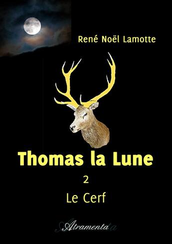 Couverture du livre « Thomas la Lune, Livre II - Le Cerf » de Rene Noel Lamotte aux éditions Atramenta