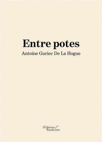 Couverture du livre « Entre potes » de Antoine Guriec De La Hogue aux éditions Baudelaire