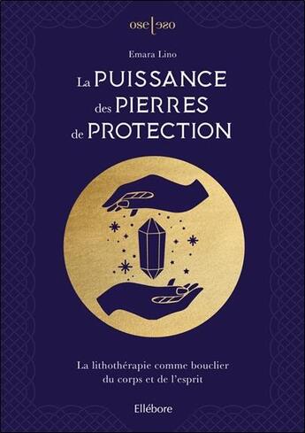 Couverture du livre « La puissance des pierres de protection ; la lithothérapie comme bouclier du corps et de l'esprit » de Emara Lino aux éditions Ellebore