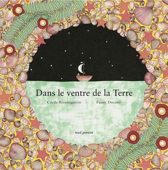 Couverture du livre « Dans le ventre de la terre » de Cecile Roumiguiere et Fanny Ducasse aux éditions Seuil Jeunesse