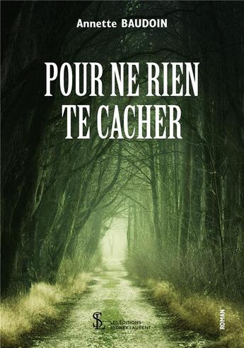 Couverture du livre « Pour ne rien te cacher » de Annette Baudoin aux éditions Sydney Laurent