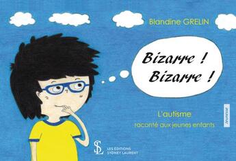 Couverture du livre « Bizarre ! bizarre ! l autisme raconte aux jeunes enfants » de Grelin Blandine aux éditions Sydney Laurent