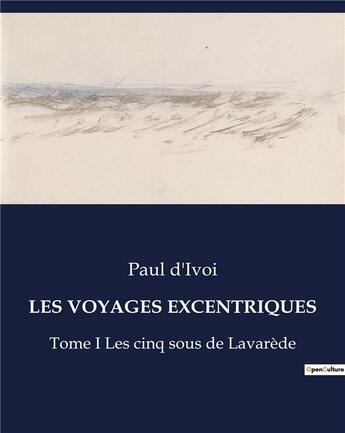 Couverture du livre « LES VOYAGES EXCENTRIQUES : Tome I Les cinq sous de Lavarède » de Paul D'Ivoi aux éditions Culturea