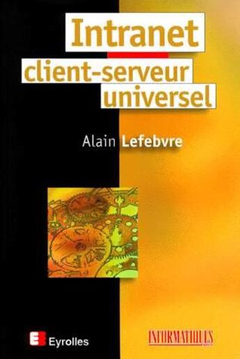 Couverture du livre « Intranet client-serveur universel » de Alain Lefebvre aux éditions Eyrolles