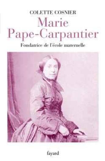 Couverture du livre « Marie Pape-Carpantier ; fondatrice de l'école maternelle » de Colette Cosnier aux éditions Fayard