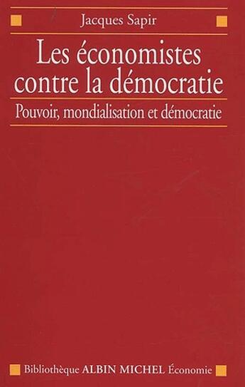 Couverture du livre « Les économistes contre la démocratie ; pouvoir, mondialisation et démocratie » de Jacques Sapir aux éditions Albin Michel