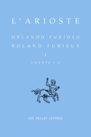 Couverture du livre « Roland furieux Tome 1 ; chants I-X » de Yves Bonnefoy et L'Arioste aux éditions Belles Lettres