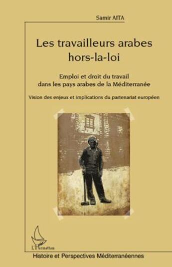 Couverture du livre « Les travailleurs arabes hors-la-loi ; emploi et droit du travail dans les pays arabes de la Méditerranée » de Samir Aita aux éditions L'harmattan