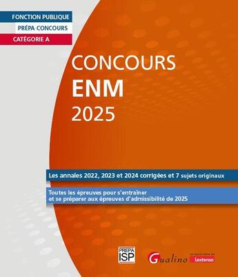 Couverture du livre « Concours ENM 2025 : Catégorie A - 26 sujets (Annales et originaux) corrigés - Pour s'entraîner et être prêt le Jour J » de Groupe Isp aux éditions Gualino