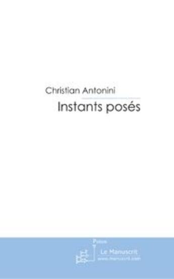 Couverture du livre « Instants poses » de Antonini-C aux éditions Editions Le Manuscrit