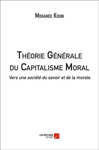 Couverture du livre « Théorie générale du capitalisme moral ; vers une société du savoir et de la morale » de Mohamed Kouni aux éditions Editions Du Net