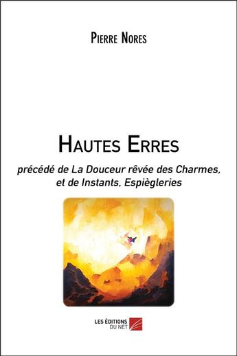 Couverture du livre « Hautes erres ; la douceur rêvée des charmes, et de instants, espiègleries » de Nores Pierre aux éditions Editions Du Net