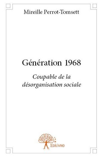 Couverture du livre « Génération 1968 ; coupable de désorganisation sociale » de Mireille Perrot-Tomsett aux éditions Edilivre