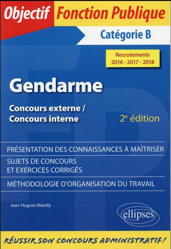 Couverture du livre « Gendarme - concours externe, concours interne, categorie b - recrutements 2016-2017-2018 - 2e editio » de Jean Hugues Matelly aux éditions Ellipses