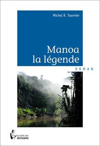 Couverture du livre « Manoa la légende » de Michel R. Tournier aux éditions Societe Des Ecrivains