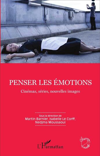 Couverture du livre « Penser les émotions ; cinémas, séries, nouvelles images » de Martin Barnier et Isabelle Le Corff et Nedjma Moussaoui aux éditions L'harmattan