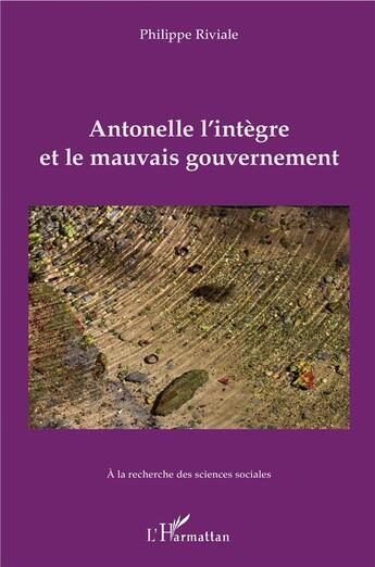 Couverture du livre « Antonelle l'intègre et le mauvais gouvernement ; à la recherche des sciences sociales » de Philippe Riviale aux éditions L'harmattan