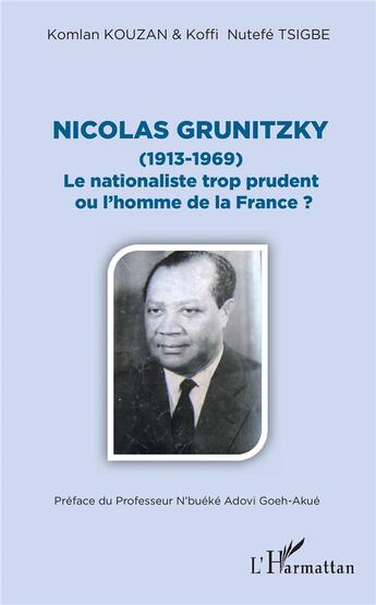 Couverture du livre « Nicolas Grunitzky (1913-1969) le nationaliste trop prudent ou l'homme de la France ? » de Komlan Kouzan et Koffi Nutefe Tsigbe aux éditions L'harmattan