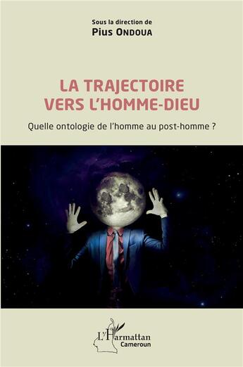 Couverture du livre « La trajectoire vers l'homme-dieu ; quelle ontologie de l'homme au post-homme ? » de Pius Ondoua aux éditions L'harmattan