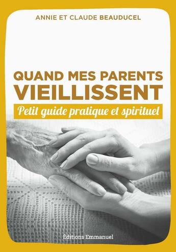 Couverture du livre « Quand mes parents vieillissent ; petit guide pratique et spirituel » de Claude Beauducel et Annie Beauducel aux éditions Emmanuel