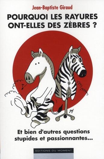 Couverture du livre « Pourquoi les rayures ont-elles des zèbres ? et bien d'autres questions stupides et passionnantes... » de Jean-Baptiste Giraud aux éditions Editions Du Moment