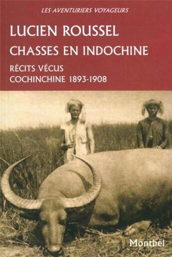 Couverture du livre « Chasses en Indochine ; récits vécus ; Cochinchine, 1893-1908 » de Roussel Lucien aux éditions Montbel